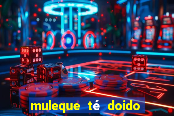 muleque té doido 4 filme completo